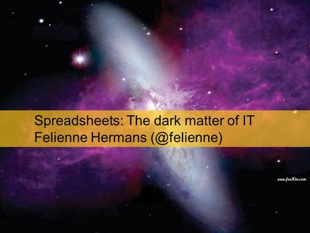 Spreadsheets: The dark matter of IT Felienne Hermans
