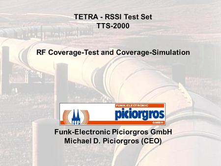 TETRA - RSSI Test Set TTS-2000 RF Coverage-Test and Coverage-Simulation Funk-Electronic Piciorgros GmbH Michael D. Piciorgros (CEO)