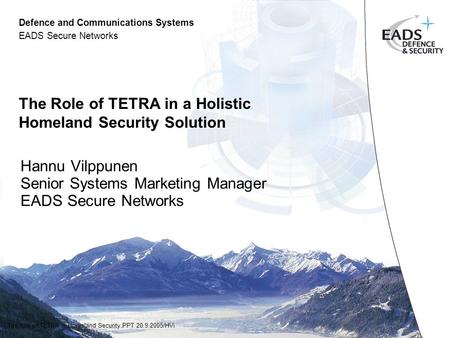 Defence and Communications Systems EADS Secure Networks The role of TETRA in Homeland Security.PPT 20.9.2005/HVi The Role of TETRA in a Holistic Homeland.