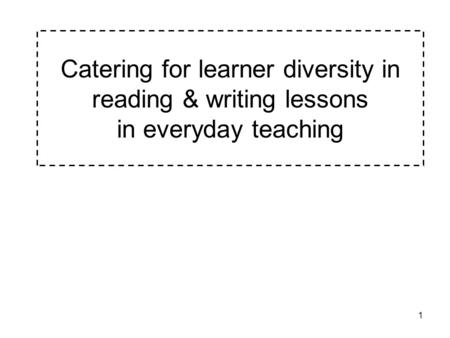 1 Catering for learner diversity in reading & writing lessons in everyday teaching.