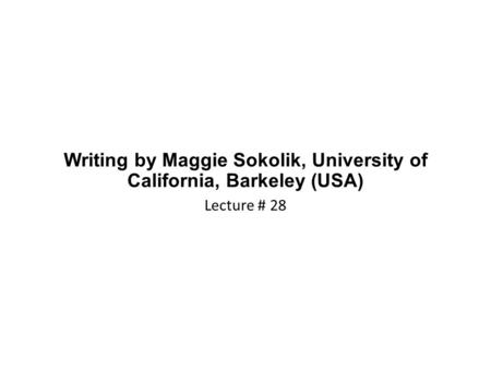 Writing by Maggie Sokolik, University of California, Barkeley (USA) Lecture # 28.