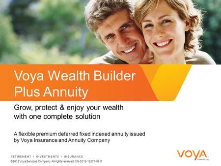 A flexible premium deferred fixed indexed annuity issued by Voya Insurance and Annuity Company Voya Wealth Builder Plus Annuity Grow, protect & enjoy your.