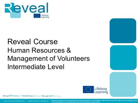 Reveal Course Human Resources & Management of Volunteers Intermediate Level This project has been funded with support from the European Commission. This.