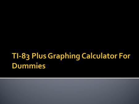  From TI-83 Plus Graphing Calculator For Dummies by C. C. EdwardsTI-83 Plus Graphing Calculator For Dummies  The TI-83 Plus graphing calculator is designed.