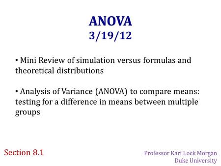 ANOVA 3/19/12 Mini Review of simulation versus formulas and theoretical distributions Analysis of Variance (ANOVA) to compare means: testing for a difference.