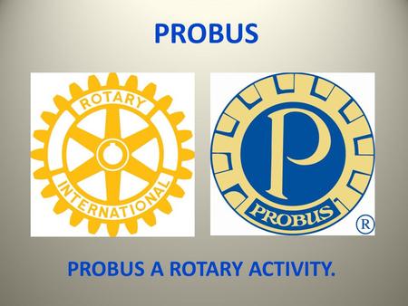 PROBUS PROBUS A ROTARY ACTIVITY.. WHAT IS PROBUS ?