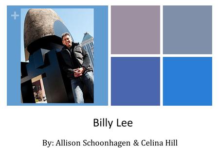 + Billy Lee By: Allison Schoonhagen & Celina Hill.