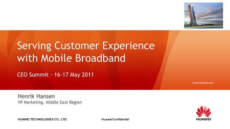 HUAWEI TECHNOLOGIES CO., LTD. Huawei Confidential Serving Customer Experience with Mobile Broadband CEO Summit – 16-17 May 2011 Henrik Hansen VP Marketing,