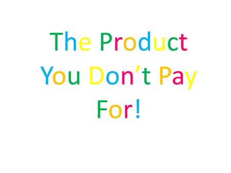 The ProductYou Don’t PayFor!The ProductYou Don’t PayFor!