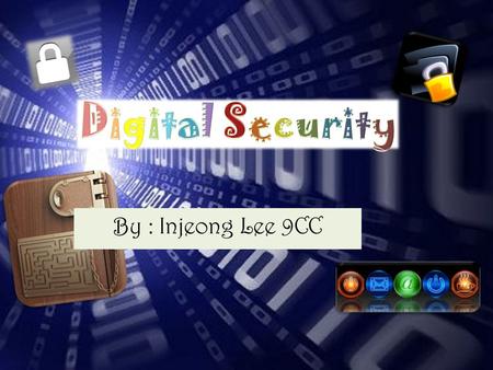 By : Injeong Lee 9CC. 1. Creator of this Presentation   2. What is Digital Security?   3. Why is Digital Security important?   4. How does Digital.