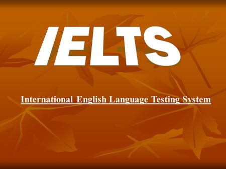 International English Language Testing System. IELTS Immigration International English Language Testing System Why IELTS? Further Studies Organised by.