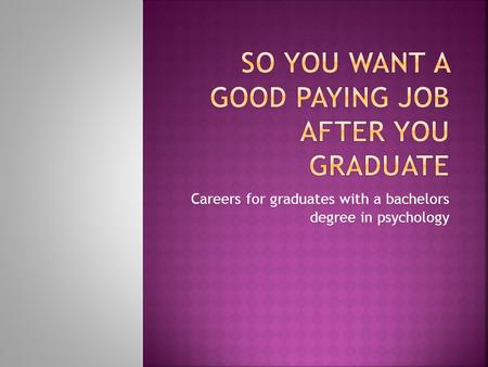 Careers for graduates with a bachelors degree in psychology.