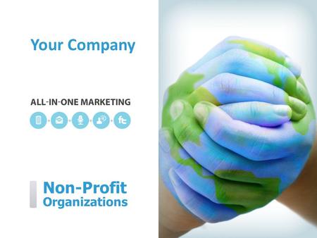 Non-Profit Organizations Your Company. [Your Company] can help you… [Your Company] ˃ Promote your cause to increase membership ˃ Get everyone involved.