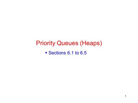 1 Priority Queues (Heaps)  Sections 6.1 to 6.5. 2 The Priority Queue ADT  DeleteMin –log N time  Insert –log N time  Other operations –FindMin  Constant.