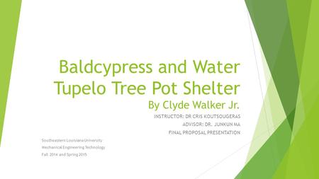 Baldcypress and Water Tupelo Tree Pot Shelter By Clyde Walker Jr. INSTRUCTOR: DR CRIS KOUTSOUGERAS ADVISOR: DR. JUNKUN MA FINAL PROPOSAL PRESENTATION Southeastern.