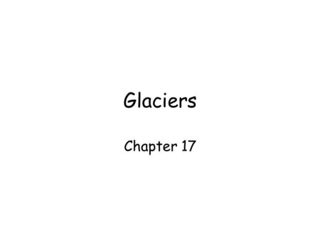 Glaciers Chapter 17. Why glaciers? 10% of earth covered by ice 85% Antarctica 11% Greenland 4% elsewhere Glaciers store about 75% of the world's freshwater.