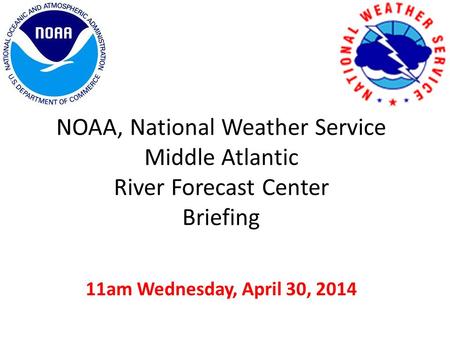 NOAA, National Weather Service Middle Atlantic River Forecast Center Briefing 11am Wednesday, April 30, 2014.