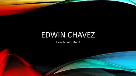 EDWIN CHAVEZ How to Architect. DESCRIPTION OF ARCHITECTURE Architecture is an art and a science. It requires the creative manipulation and coordination.