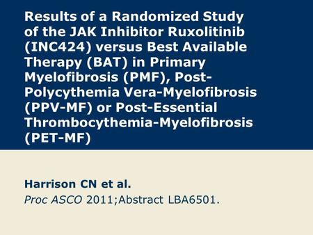 Results of a Randomized Study of the JAK Inhibitor Ruxolitinib (INC424) versus Best Available Therapy (BAT) in Primary Myelofibrosis (PMF), Post- Polycythemia.