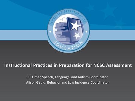 Instructional Practices in Preparation for NCSC AssessmentInstructional Practices in Preparation for NCSC Assessment Jill Omer, Speech, Language, and Autism.