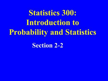 Statistics 300: Introduction to Probability and Statistics Section 2-2.