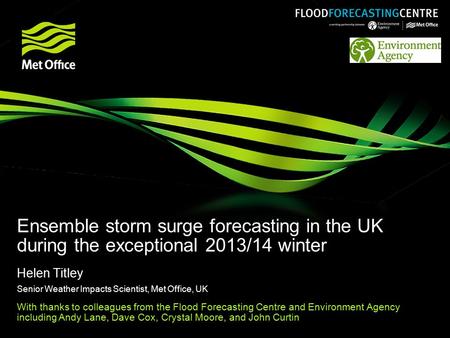 Ensemble storm surge forecasting in the UK during the exceptional 2013/14 winter Helen Titley Senior Weather Impacts Scientist, Met Office, UK With thanks.