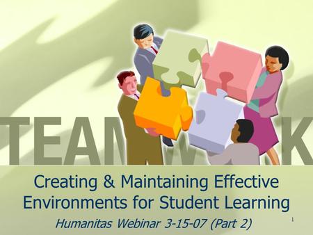 1 Creating & Maintaining Effective Environments for Student Learning Humanitas Webinar 3-15-07 (Part 2)