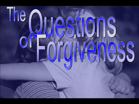 The Questions of Forgiveness.