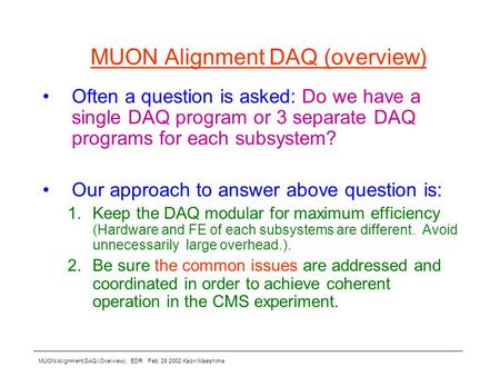 MUON Alignment DAQ (Overview), EDR Feb. 28 2002 Kaori Maeshima MUON Alignment DAQ (overview) Often a question is asked: Do we have a single DAQ program.