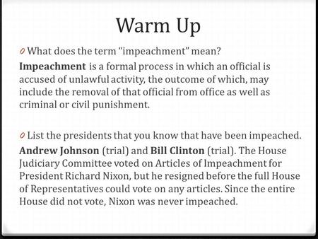 Warm Up 0 What does the term “impeachment” mean? Impeachment is a formal process in which an official is accused of unlawful activity, the outcome of which,