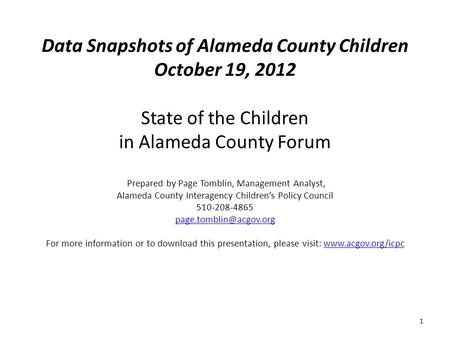 Data Snapshots of Alameda County Children October 19, 2012 State of the Children in Alameda County Forum Prepared by Page Tomblin, Management Analyst,