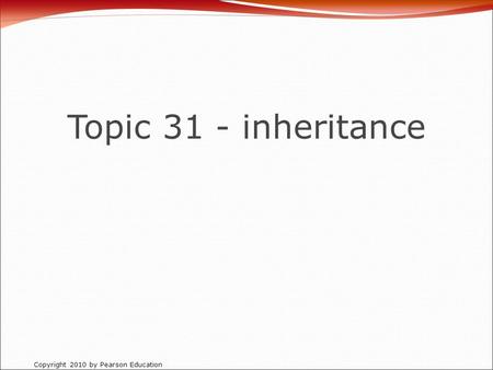 Copyright 2010 by Pearson Education Topic 31 - inheritance.