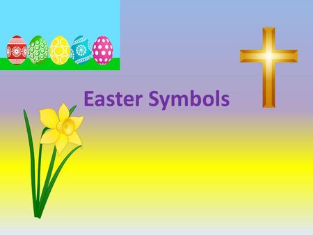 Easter Symbols. Easter Eggs Eggs have always been important Easter symbols for many reasons. They have been symbols of spring for a long time owing to.