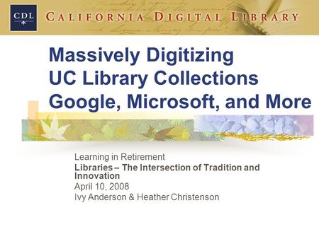 Massively Digitizing UC Library Collections Google, Microsoft, and More Learning in Retirement Libraries – The Intersection of Tradition and Innovation.