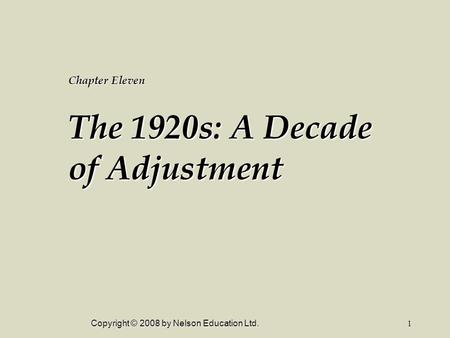 Copyright © 2008 by Nelson Education Ltd.1 Chapter Eleven The 1920s: A Decade of Adjustment.