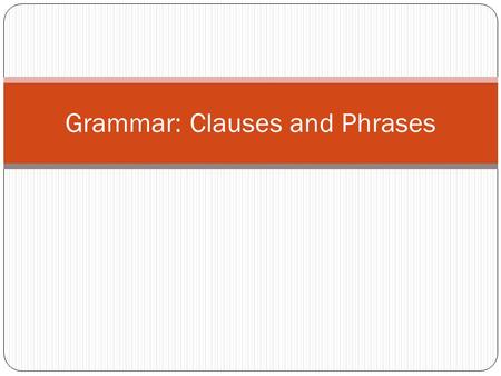 Grammar: Clauses and Phrases
