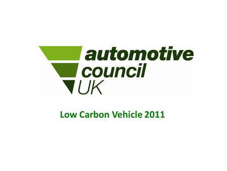 Low Carbon Vehicle 2011. Why Who HowWhat UK automotive A vital to contribution to the UK economy Accounts for over 10% of total UK exports – valued at.