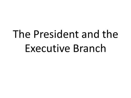 The President and the Executive Branch. Requirements to be President Must be at least 35 years old Native born American citizen Resident of the United.