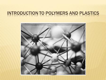  “polymer” – Greek word  “polys” = many and “meros” = parts  Polymers – macromolecules composed of repeating structural units called monomers.