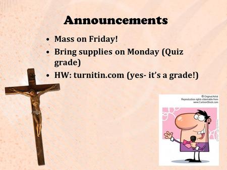 Announcements Mass on Friday! Bring supplies on Monday (Quiz grade) HW: turnitin.com (yes- it’s a grade!)