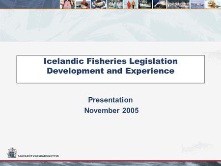 Icelandic Fisheries Legislation Development and Experience Presentation November 2005.