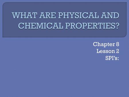WHAT ARE PHYSICAL AND CHEMICAL PROPERTIES?
