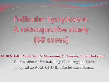 M. BENDARI, M. Rachid, S. Marouane, A. Quessar, S. Benchekroun Department of Hematology-Oncology pediatric Hospital 20 Aout, CHU Ibn Rochd Casablanca.