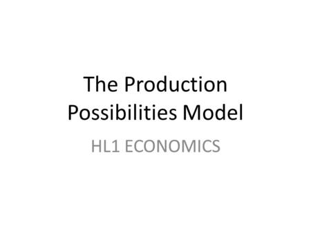 The Production Possibilities Model HL1 ECONOMICS.