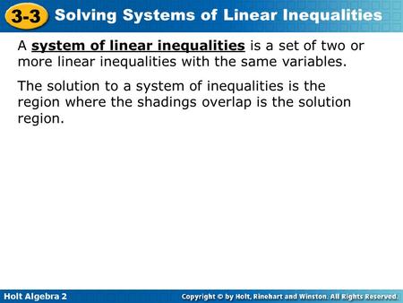 A system of linear inequalities is a set of two or more linear inequalities with the same variables. The solution to a system of inequalities is the region.