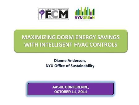 MAXIMIZING DORM ENERGY SAVINGS WITH INTELLIGENT HVAC CONTROLS AASHE CONFERENCE, OCTOBER 11, 2011 AASHE CONFERENCE, OCTOBER 11, 2011.