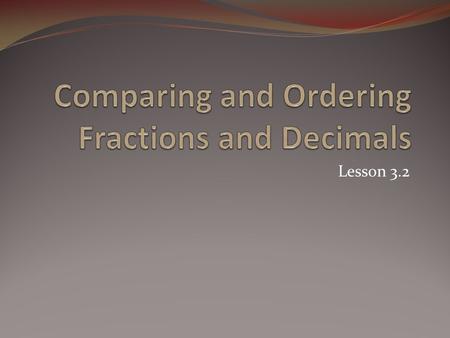 Lesson 3.2. When comparing and ordering fractions, all fractions must have common denominators. To order these numbers, 1/3, 2/3, 5/6 and 2/6, these fractions.