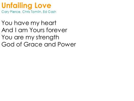 Unfailing Love Cary Pierce, Chris Tomlin, Ed Cash You have my heart And I am Yours forever You are my strength God of Grace and Power.