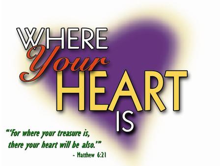 “‘For where your treasure is, there your heart will be also.’” - Matthew 6:21 “‘For where your treasure is, there your heart will be also.’” - Matthew.