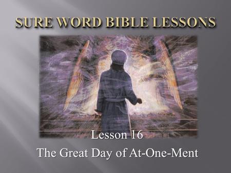 Lesson 16 The Great Day of At-One-Ment. 17 “So he came near where I stood: and when he came, I was afraid, and fell upon my face: but he said unto me,